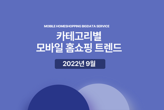 [모바일 홈쇼핑 트렌드] 2022년 9월 홈쇼핑 카테고리별 분석 정보를 알려드려요!​