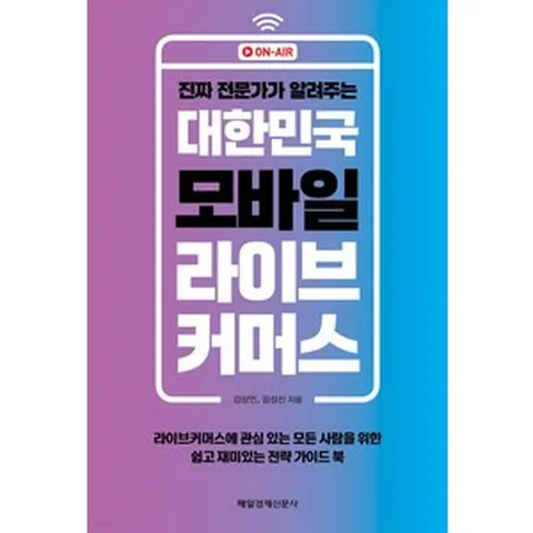 진짜 전문가가 알려주는대한민국 모바일 라이브 커머스:라이브커머스에 관심 있는 모든 사람을 위한 쉽고 재미있는 전략 가이드 북, 김상민 임성신, 매일경제신문사