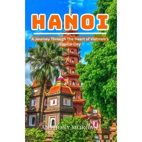 Hanoi Travel Guide 2025: A Journey Through The Heart of Vietnam's Capital City [paperback]