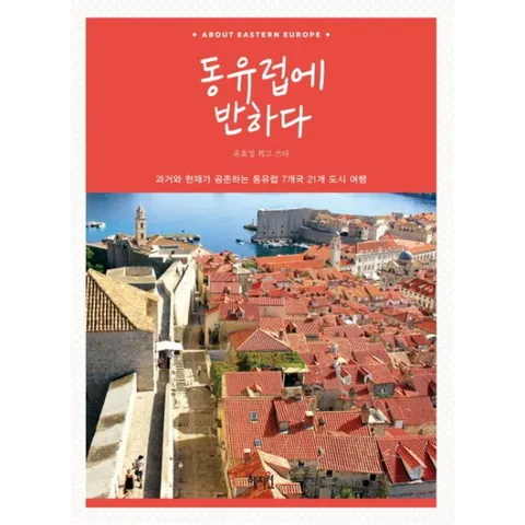 동유럽에 반하다 : 과거와 현재가 공존하는 동유럽 7개국 21개 도시 여행