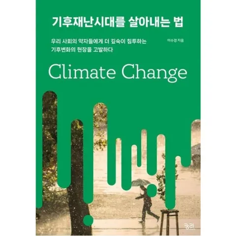 기후재난시대를 살아내는 법 : 우리 사회의 약자들에게 더 깊숙이 침투하는 기후변화의 현장을 고발하다