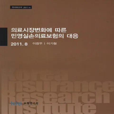 NSB9788957101360 새책-스테이책터 [의료시장변화에 따른 민영실손의료보험의 대응]-2011.8--보험연구원-이창우 외 지음-재무/금융-201, 의료시장변화에 따른 민영실손의료보험의 대응