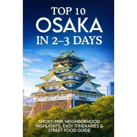 (영문도서)Top 10 Osaka in 2-3 Days: Short-Trip Neighborhood Highlights Easy Itineraries... Paperback, Independently Published, English, 9798241040732